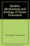 Models, mechanisms and etiology of tumour promotion : proceedings of a symposium organized by the Hungarian Cancer Society and the IARC, held in Budapest, 16-18 May 1983