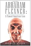 Abraham Flexner: A Flawed American Icon