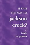 Is This the Way to Jackson Creek?