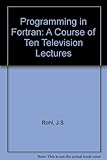 Programming in Fortran : a course of ten television lectures