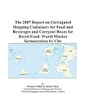 Shipping Management Books item: The 2007 Report on Corrugated Shipping Containers for Food and Beverages and Carryout Boxes for Retail Food: World Market Segmentation by City
