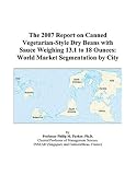 Revue ICON Group International, Inc.  / The 2007 Report on Canned Vegetarian-Style Dry Beans with Sauce Weighing 13.1 to 18 Ounces: World Market Segmentation by City