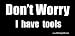 Don't Worry I Have Tools Bumper Sticker / Decal