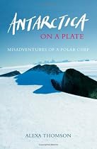 Antarctica on a Plate: Misadventures of a Polar Chef