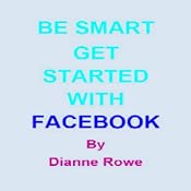 Be Smart: Get Started with Facebook | [Dianne Rowe]