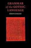 Grammar of the Gothic Language: and the Gospel of St Mark, Selections from the Other Gospels and the Second Epistle to Timothy with Notes and Glossary: ... Epistle to Timothy with Notes and Glossary