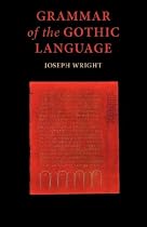 Grammar of the Gothic Language: and the Gospel of St Mark, Selections from the Other Gospels and the Second Epistle to Timothy with Notes and Glossary