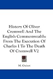 History Of Oliver Cromwell And The English Commonwealth: From The Execution Of Charles I To The Death Of Cromwell V2