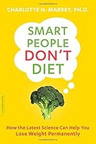 Smart People Don't Diet: How the Latest Science Can Help You Lose Weight Permanently