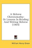 A Hebrew Chrestomathy: Or Lessons in Reading and Writing Hebrew (1864)