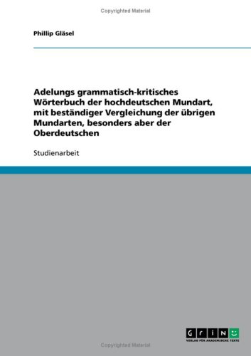 Adelungs grammatisch-kritisches W�rterbuch der hochdeutschen Mundart, mit best�ndiger Vergleichung der �brigen Mundarten, besonders aber der Oberdeutschen