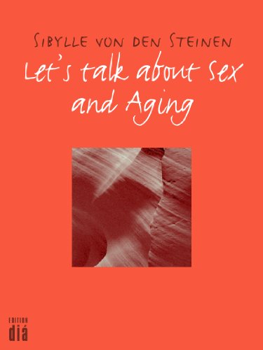 Let's talk about Sex - and Aging: Geschichten und Erfahrungen von Menschen in der Mitte ihres Lebens (German Edition)