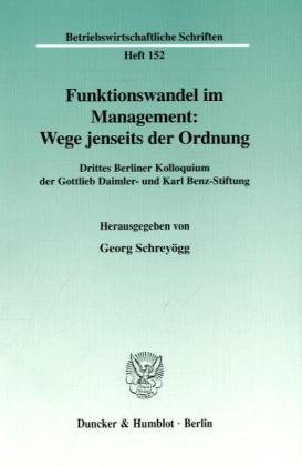 Duncker & Humblot GmbH Funktionswandel im Management: Wege jenseits der Ordnung. Drittes Berliner Kolloquium der Gottlieb Daimler- und Karl Benz-S ...