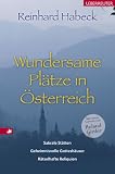 Wundersame Pl&auml;tze in &Ouml;sterreich: Sakrale St&auml;tten, geheimnisvolle Gottesh&auml;user, r&auml;tselhafte Reliquien - Reinhard Habeck