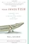 Your Inner Fish: A Journey into the 3.5-Billion-Year History of the Human Body