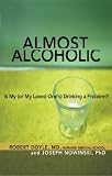 Almost alcoholic : is my (or my loved one's) drinking a problem?