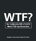 WTF?: How to Survive 101 of Life's Worst F*#!-ing Situations