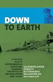 DOWN TO EARTH: A Fighter Pilot's Experiences of Surviving Dunkirk, The Battle of Britain, Dieppe and D-Day