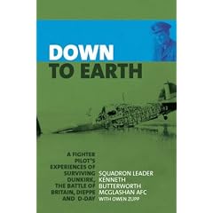 Down to Earth: A Fighter Pilot Recounts His Experiences of Dunkirk, the Battle of Britain, Dieppe, D-Day and Beyond
