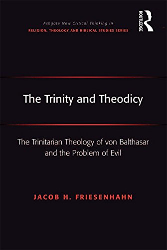 The Trinity and Theodicy: The Trinitarian Theology of von Balthasar and the Problem of Evil (Ashgate New Critical Thinking in Religion, Theology and Bibl)