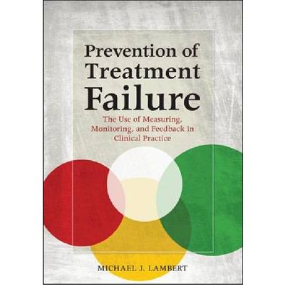 [(Prevention of Treatment Failure: The Use of Measuring, Monitoring, and Feedback in Clinical Practice)] [Author: Michael J. Lambert] published on (July, 2010)