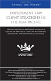 Employment Law Client Strategies in the Asia-Pacific: Leading Lawyers on Navigating Employment Laws in the Asia-Pacific, Adapting to Changing ... Identifying Client Needs (Inside the Minds)