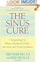 The Sinus Cure: 7 Simple Steps to Relieve Sinusitis and Other Ear, Nose, and Throat Conditions