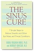 The Sinus Cure: 7 Simple Steps to Relieve Sinusitis and Other Ear, Nose, and Throat Conditions