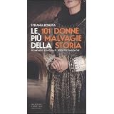 Le 101 donne pi� malvagie della storia. Eroine nere, sciagurate, perdute e diabolichedi Stefania Bonura