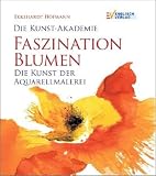Die Kunst-Akademie Faszination Blumen: Die Kunst der Aquarellmalerei
