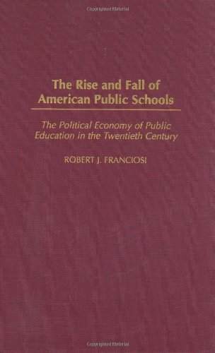 The Rise and Fall of American Public Schools: The Political Economy of Public Education in the Twentieth Century