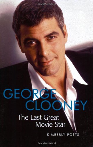 George Clooney: The Last Great Movie Star (Applause Books)