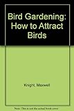 Bird gardening : how to attract birds