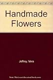 Handmade flowers : ideas and step-by-step instructions for handmade plants and flowers