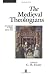 The Medieval Theologians: An Introduction to Theology in the Medieval Period (The Great Theologians)