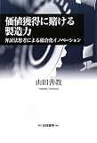 価値獲得に賭ける製造力―弁証法思考による総合化イノベーション
