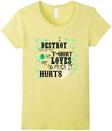 Women's I Destroy Him In This T-Shirt &amp; He Loves Me So Much It Hurts XL Lemon