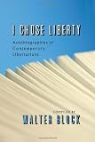 I Chose Liberty: Autobiographies of Contemporary Libertarians
