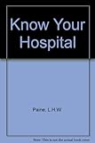 Know your hospital : a guide for the plain man