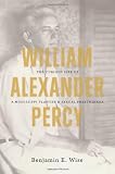 William Alexander Percy: The Curious Life of a Mississippi Planter and Sexual Freethinker