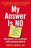 My Answer is No . . . If Thats Okay with You: How Women Can Say No and (Still) Feel Good About It