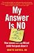 My Answer is No . . . If That's Okay with You: How Women Can Say No and (Still) Feel Good About It