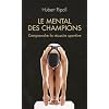 Le mental des champions. Comprendre la r�ussite sportive