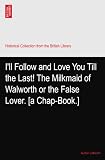 Ill Follow and Love You Till the Last! The Milkmaid of Walworth or the False Lover. [a Chap-Book.]