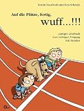 Auf die Pl&auml;tze, fertig, wuff!!!: Lustiges Lehrbuch vom richtigen Umgang mit Hunden - Katrin Eisenhuth, Vera Schmidt