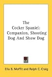 The Cocker Spaniel: Companion, Shooting Dog And Show Dog