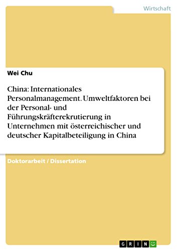 China: Internationales Personalmanagement. Umweltfaktoren bei der Personal- und Führungskräfterekrutierung in Unternehmen mit österreichischer und deutscher ... Kapitalbeteiligung in China (German Edition)