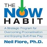 The Now Habit: (An Unabridged Production)[7-CD Set]; (A Strategic Program for Overcoming Procrastination and Enjoying Guilt-Free Play)