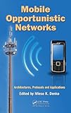 Mobile opportunistic networks : architectures, protocols and applications