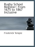 Rugby School Register: From 1675 to 1867 Inclusive